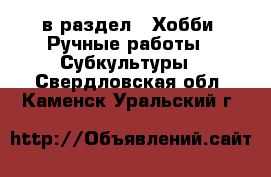  в раздел : Хобби. Ручные работы » Субкультуры . Свердловская обл.,Каменск-Уральский г.